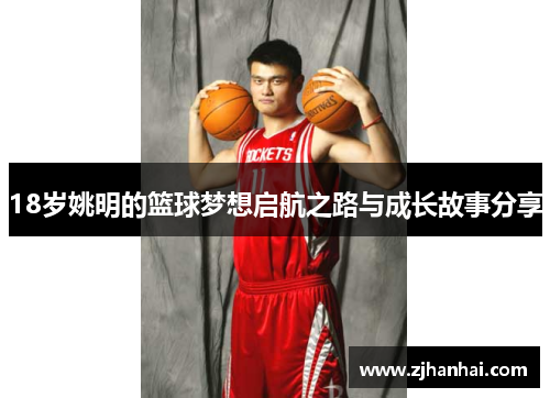 18岁姚明的篮球梦想启航之路与成长故事分享