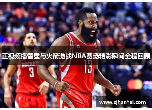 正视频播雷霆与火箭激战NBA赛场精彩瞬间全程回顾