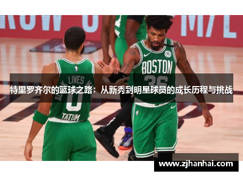 特里罗齐尔的篮球之路：从新秀到明星球员的成长历程与挑战