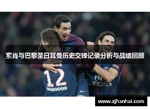 索肖与巴黎圣日耳曼历史交锋记录分析与战绩回顾