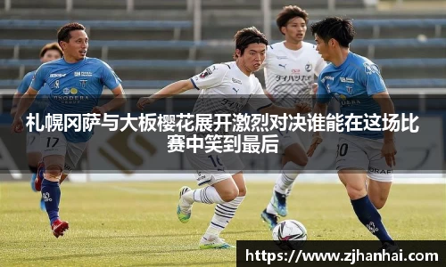 札幌冈萨与大板樱花展开激烈对决谁能在这场比赛中笑到最后